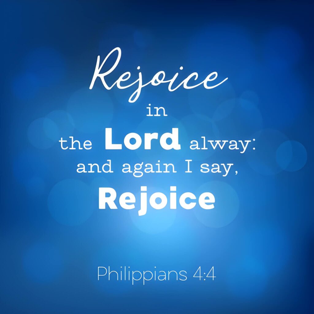 bible verse from Philippians 4:4, Rejoice in the lord always
