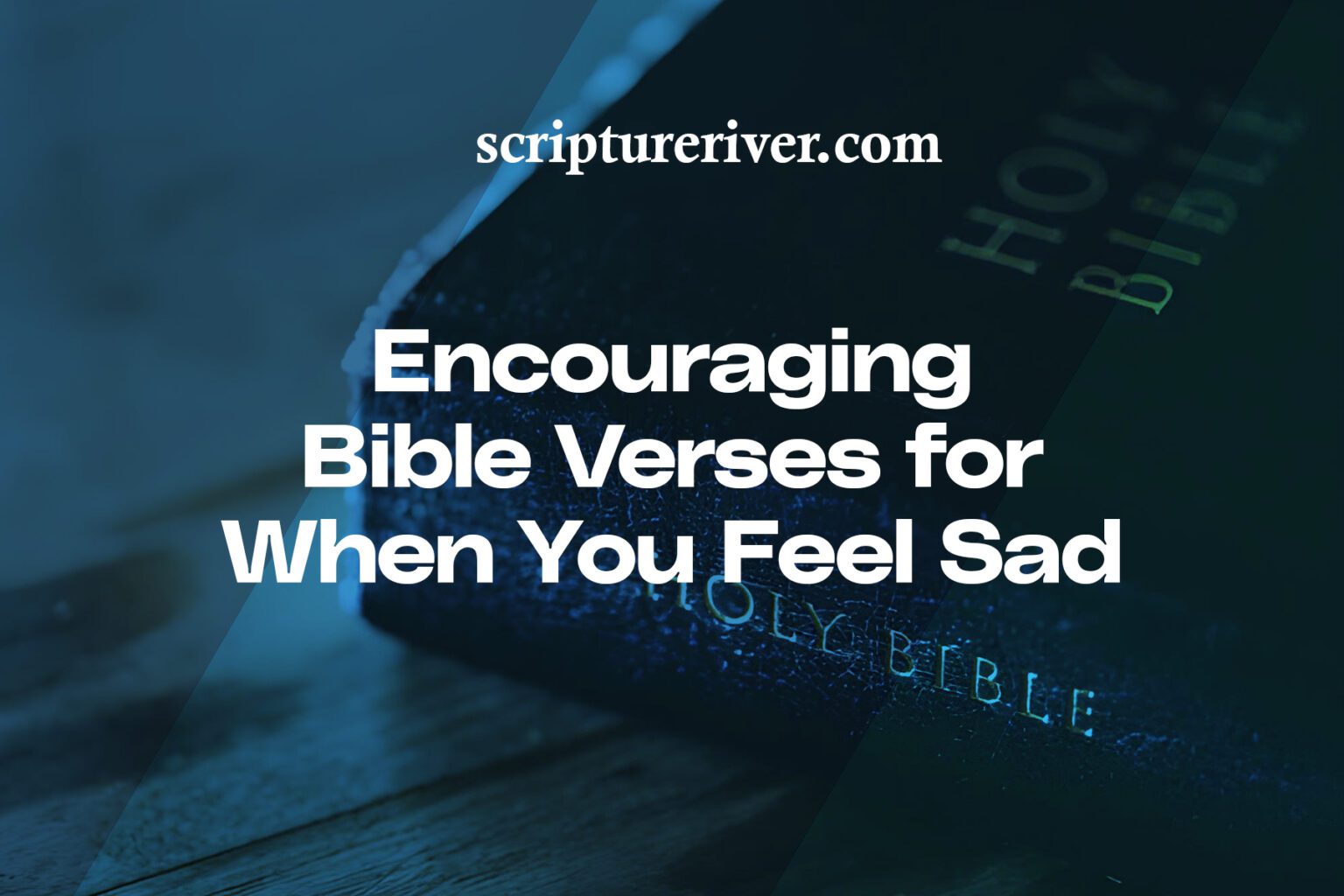 21 Encouraging Bible Verses for When You Feel Sad - Scripture River