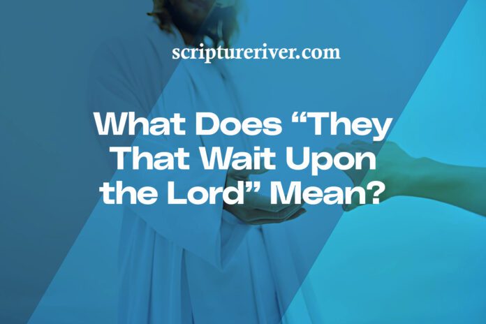 What Does "They That Wait Upon the Lord" Mean? (Isaiah 40:31 Explained ...