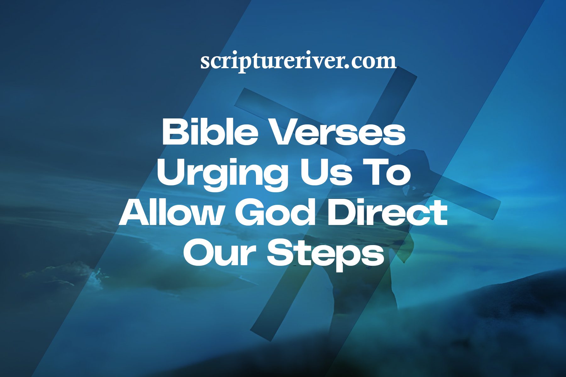 27 Bible Verses Urging Us to Allow God Direct Our Steps - Scripture River