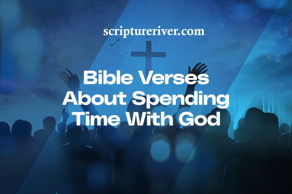 27 Bible Verses About Spending Time With God - Scripture River