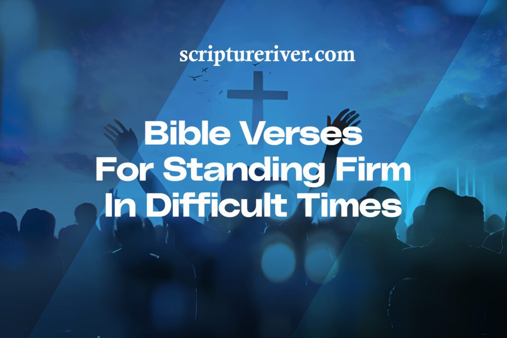 27 Bible Verses for Standing Firm in Difficult Times - Scripture River