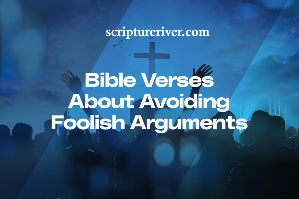 27 Bible Verses About Avoiding Foolish Arguments - Scripture River